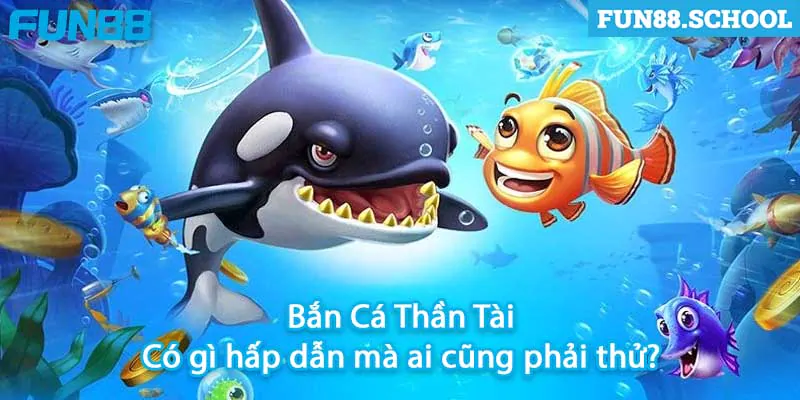 Bắn Cá Thần Tài: Có gì hấp dẫn mà ai cũng phải thử?